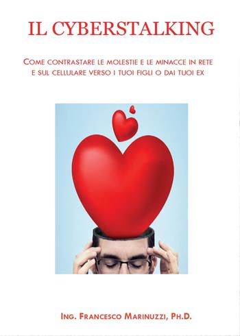 Il cyberstalking. Come contrastare le molestie e le minacce in rete e sul cellulare verso i tuoi cari o dagli ex - Francesco Marinuzzi - Libro Youcanprint 2015, Saggistica | Libraccio.it