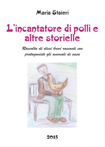 L' incantatore di polli e altre storielle - Maria Staieri - Libro Youcanprint 2015 | Libraccio.it