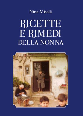 Ricette e rimedi della nonna - Nina Miselli - Libro Youcanprint 2015, Tempo libero | Libraccio.it
