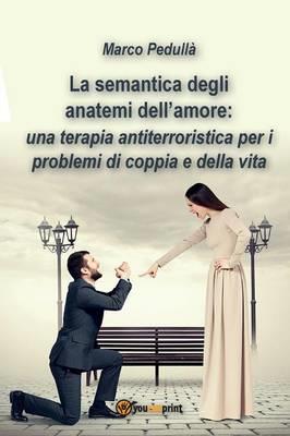 La semantica degli anatemi dell'amore: una terapia antiterroristica per i problemi di coppia e della vita - Marco Pedullà - Libro Youcanprint 2015, Narrativa | Libraccio.it