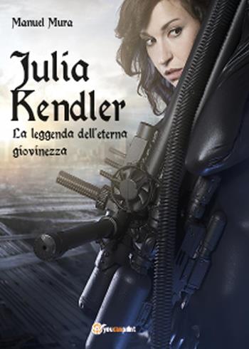 Julia Kendler. La leggenda dell'eterna giovinezza - Manuel Mura - Libro Youcanprint 2015, Narrativa | Libraccio.it