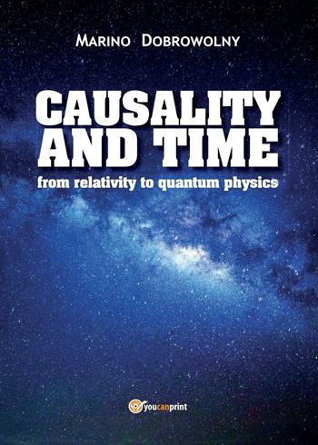 Causality and time: from relativity to quantum physics - Marino Dobrowolny - Libro Youcanprint 2017 | Libraccio.it