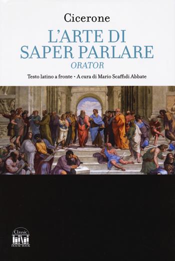 L'arte di saper parlare. Orator. Testo latino a fronte - Marco Tullio Cicerone - Libro 2M 2024, Classic House Book | Libraccio.it