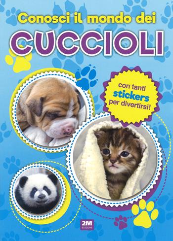 Conosci il mondo dei cuccioli. Con adesivi. Ediz. a colori  - Libro 2M 2017, Leggo e imparo | Libraccio.it