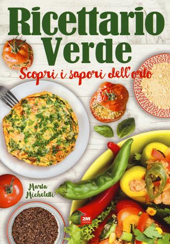 Ricettario verde. Scopri i sapori dell'orto - Marta Micheletti - Libro 2M 2017 | Libraccio.it