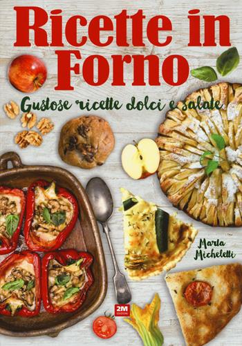Ricette in forno. Gustose ricette dolci e salate - Marta Micheletti - Libro 2M 2017 | Libraccio.it