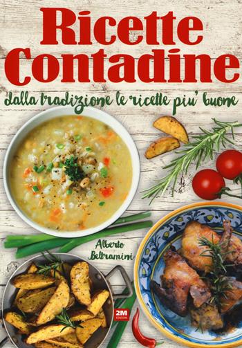 Ricette contadine. Dalla tradizione le ricette più buone - Alberto Beltramini - Libro 2M 2017 | Libraccio.it