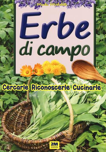 Erbe di campo. Cercarle, riconoscerle, cucinarle  - Libro 2M 2018 | Libraccio.it