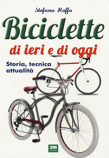 Manuale delle biciclette di ieri e di oggi. Storia, tecnica e attualità - Stefano Roffo - Libro 2M 2018 | Libraccio.it