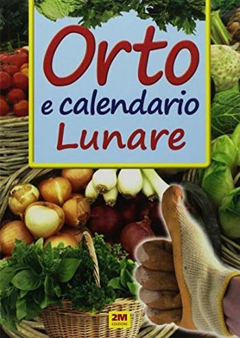 Orto e calendario lunare  - Libro 2M 2018, Leggo e imparo | Libraccio.it