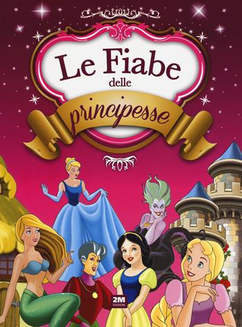 Le fiabe delle principesse. Ediz. a colori  - Libro 2M 2018 | Libraccio.it