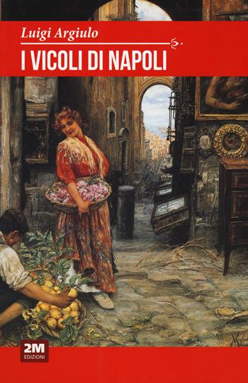 I vicoli di Napoli - Luigi Argiulo - Libro 2M 2020, Classic House Book | Libraccio.it