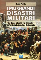 I più grandi disastri militari. Da Canne alla ritirata di Russia, dall'Invincibile Armata a Stalingrado