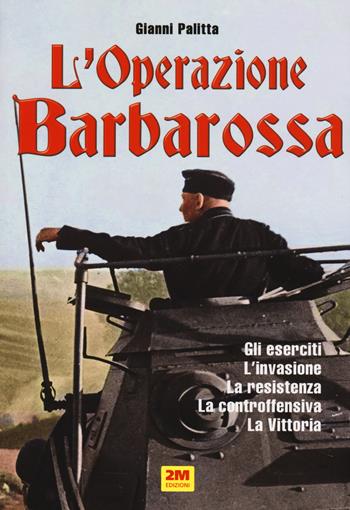 L' operazione Barbarossa. Gli eserciti. L'invasione. La resistenza. La controffensiva. La vittoria - Gianni Palitta - Libro 2M 2019 | Libraccio.it