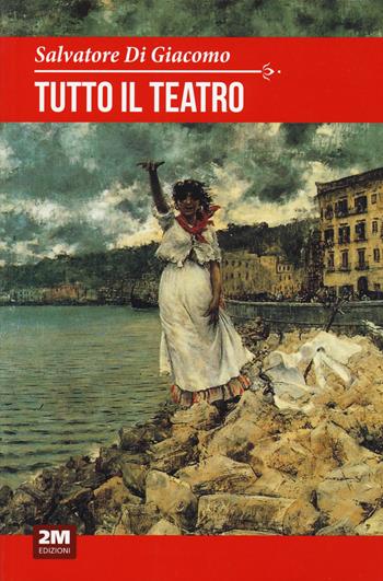 Tutto il teatro - Salvatore Di Giacomo - Libro 2M 2020, Classic House Book | Libraccio.it