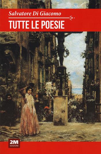 Tutte le poesie - Salvatore Di Giacomo - Libro 2M 2020, Classic House Book | Libraccio.it