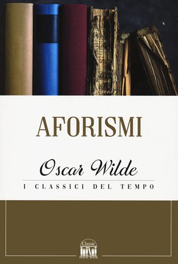 Aforismi - Oscar Wilde - Libro 2M 2022, Classic House Book | Libraccio.it