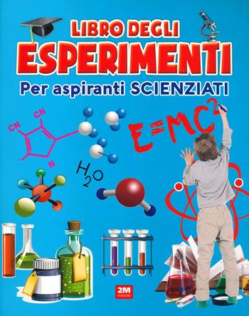Il libro degli esperimenti. Per aspiranti scienziati. Ediz. a colori  - Libro 2M 2020 | Libraccio.it