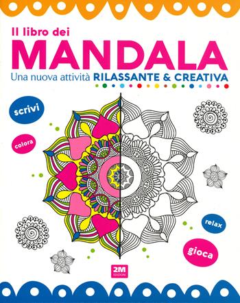 Il libro dei mandala. Una nuova attività rilassante & creativa. Ediz. a colori  - Libro 2M 2020 | Libraccio.it
