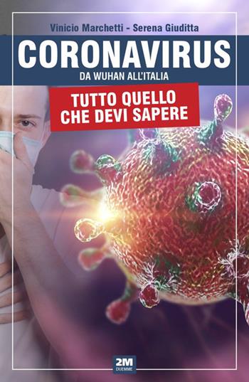 Coronavirus. Da Wuhan all'Italia. Tutto quello che devi sapere - Vinicio Marchetti, Serena Giuditta - Libro 2M 2020 | Libraccio.it