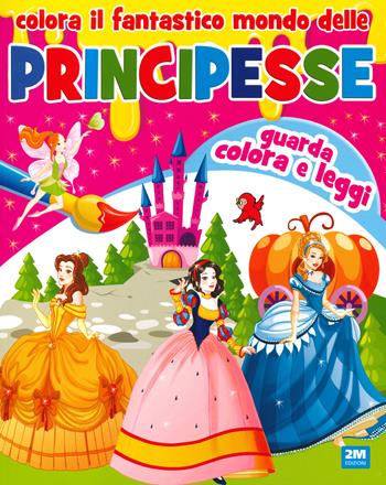 Colora il fantastico mondo delle principesse  - Libro 2M 2021 | Libraccio.it