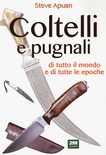 Coltelli e pugnali. Ediz. a colori - Steve Apuan - Libro 2M 2021 | Libraccio.it