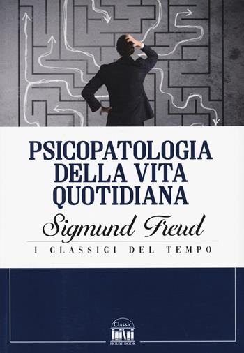 Psicopatologia della vita quotidiana - Sigmund Freud - Libro 2M 2022, Classic House Book | Libraccio.it
