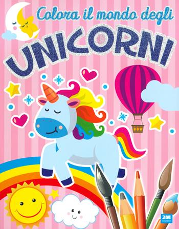 Colora il mondo degli unicorni  - Libro 2M 2022 | Libraccio.it