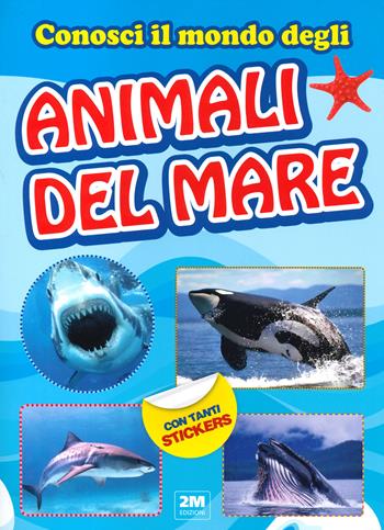 Conosci il mondo degli animali del mare. Con tanti sticker  - Libro 2M 2022 | Libraccio.it