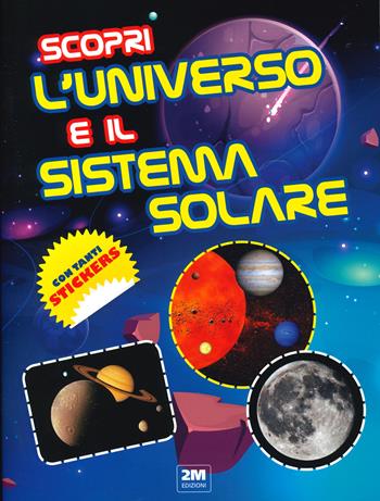 Scopri l'universo e il sistema solare. Con tanti sticker  - Libro 2M 2022 | Libraccio.it