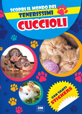 Scopri il mondo dei tenerissimi cuccioli. Con tanti sticker  - Libro 2M 2022 | Libraccio.it