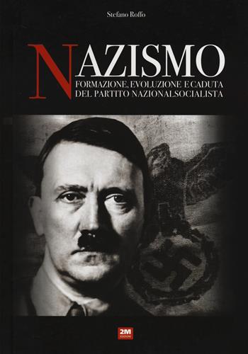 Nazismo. Formazione, evoluzione e caduta del partito nazionalsocialista - Stefano Roffo - Libro 2M 2022 | Libraccio.it