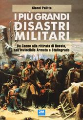 I più grandi disastri militari. Da Canne alla ritirata di Russia, dall'Invincibile Armata a Stalingrado