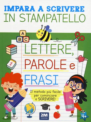 Impara a scrivere in stampatello lettere, parole e frasi  - Libro 2M 2023 | Libraccio.it