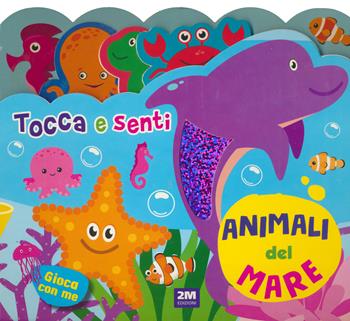 Animali del mare. Tocca e senti. Ediz. a colori  - Libro 2M 2023 | Libraccio.it