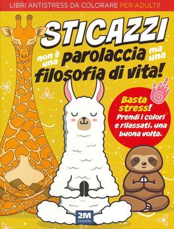 Sticazzi non è una parolaccia ma una filosofia di vita. Libri antistress da colorare per adulti! Ediz. illustrata  - Libro 2M 2023 | Libraccio.it