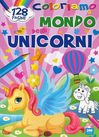 Coloriamo il mondo degli unicorni. Ediz. a colori  - Libro 2M 2023 | Libraccio.it