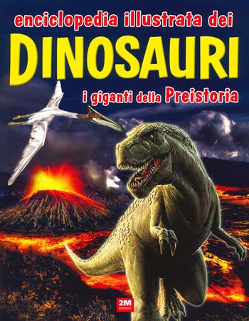 Enciclopedia illustrata dei dinosauri. I giganti della Preistoria  - Libro 2M 2024 | Libraccio.it