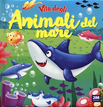 Vita degli animali del mare. Ediz. a colori  - Libro 2M 2024 | Libraccio.it