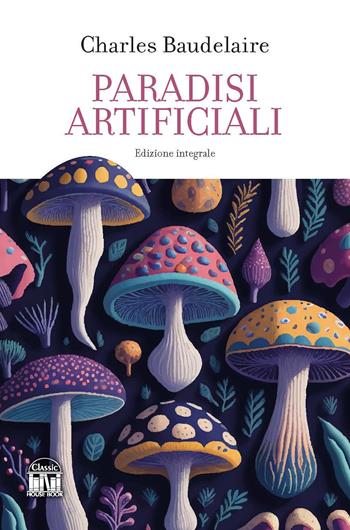 I paradisi artificiali. Ediz. integrale - Charles Baudelaire - Libro House Book 2023 | Libraccio.it