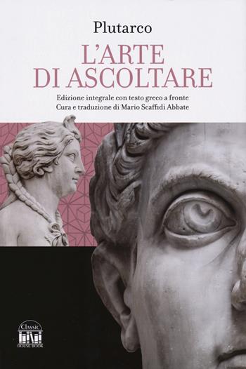 L'arte di saper ascoltare. Testo greco a fronte. Ediz. integrale - Plutarco - Libro 2M 2024, Classic House Book | Libraccio.it