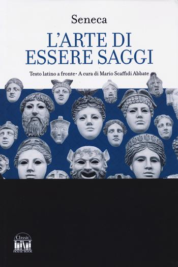 L'arte di essere saggi. Testo latino a fronte - Lucio Anneo Seneca - Libro 2M 2024, Classic House Book | Libraccio.it