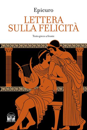 Lettera sulla felicità. Testo greco a fronte - Epicuro - Libro House Book 2024 | Libraccio.it
