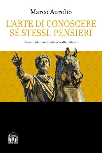 L'arte di conoscere se stessi. Pensieri - Marco Aurelio - Libro House Book 2024 | Libraccio.it