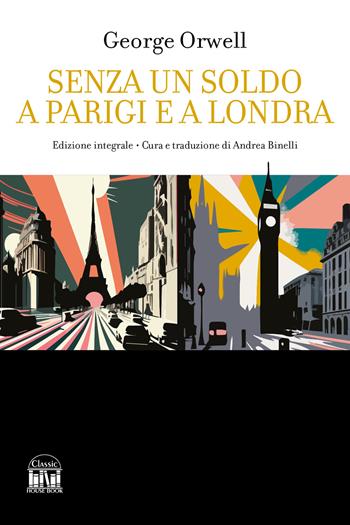 Senza un soldo a Parigi e a Londra. Ediz. integrale - George Orwell - Libro House Book 2024 | Libraccio.it