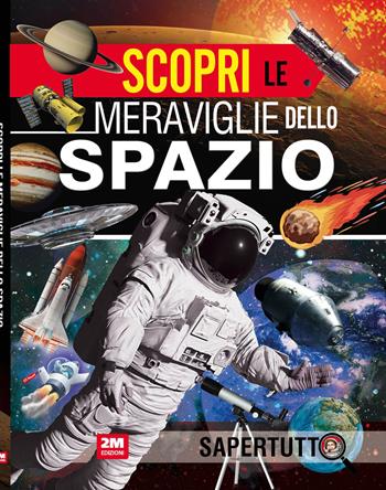 Scopri le meraviglie dello spazio. Ediz. a colori  - Libro 2M 2024, Sapertutto | Libraccio.it
