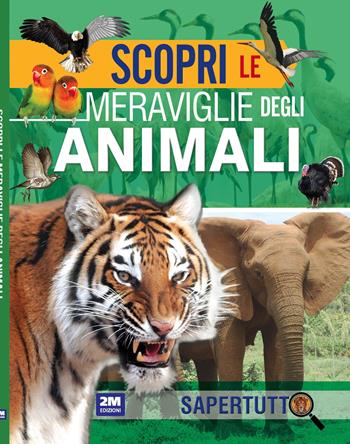 Scopri le meraviglie degli animali. Ediz. a colori  - Libro 2M 2024, Sapertutto | Libraccio.it