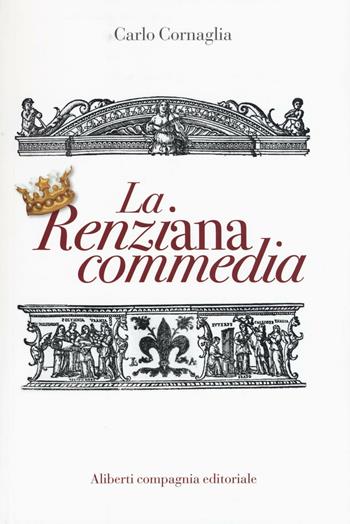 La renziana commedia - Carlo Cornaglia - Libro Compagnia Editoriale Aliberti 2016 | Libraccio.it