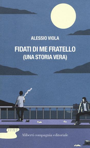 Fidati di me fratello (una storia vera) - Alessio Viola - Libro Compagnia Editoriale Aliberti 2016, The Outlaws | Libraccio.it