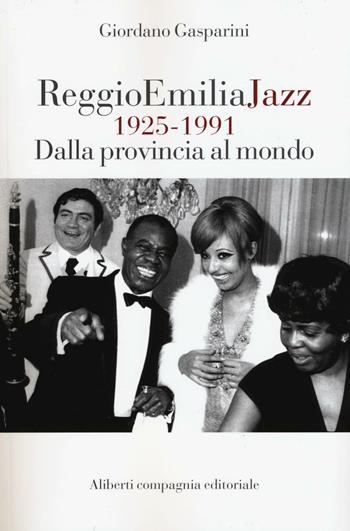 Reggio Emilia jazz 1925-1991. Dalla provincia al mondo - Giordano Gasparini - Libro Compagnia Editoriale Aliberti 2017 | Libraccio.it